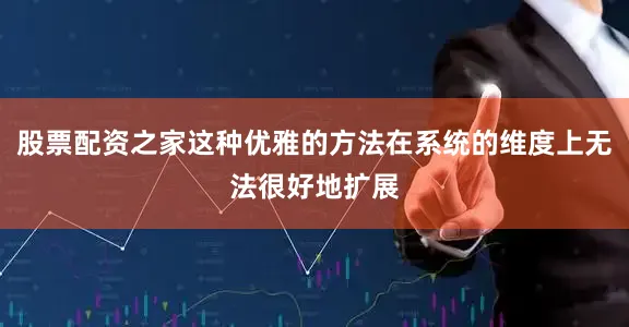 股票配资之家这种优雅的方法在系统的维度上无法很好地扩展